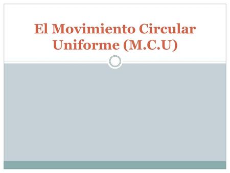 El Movimiento Circular Uniforme (M.C.U)