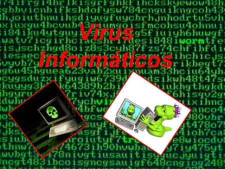 Virus Informáticos. Concepto Software de modificación de archivos con malos fines. Se activan o inician al ejecutar un programa infectado.