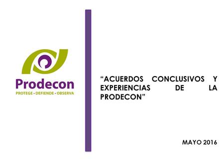 “ACUERDOS CONCLUSIVOS Y EXPERIENCIAS DE LA PRODECON”