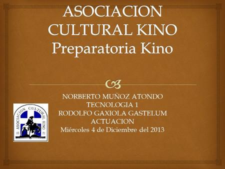 NORBERTO MUÑOZ ATONDO TECNOLOGIA 1 RODOLFO GAXIOLA GASTELUM ACTUACION Miércoles 4 de Diciembre del 2013.