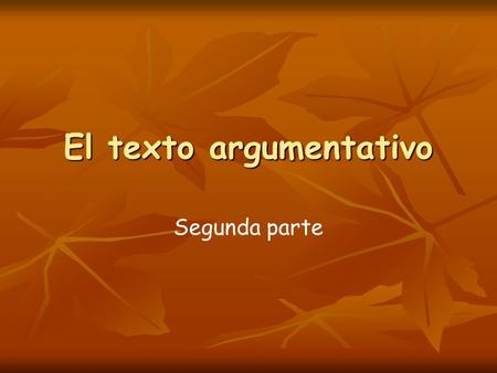 El texto argumentativo Segunda parte. Dar y escuchar opiniones Cuando damos opiniones, o cuando escuchamos las de los demás, y cuando entramos en razonamientos,