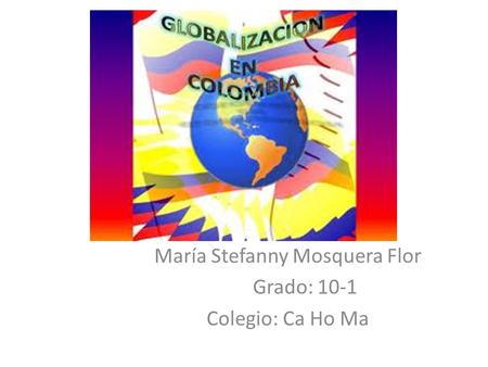 María Stefanny Mosquera Flor Grado: 10-1 Colegio: Ca Ho Ma.