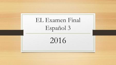 EL Examen Final Español 3 2016. Speaking You will select ONE scenario BEFORE the day of the exam and practice in class and at home!!! WOO-HOO You may.