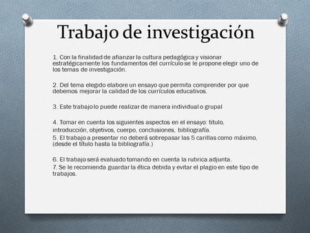 Trabajo de investigación 1. Con la finalidad de afianzar la cultura pedagógica y visionar estratégicamente los fundamentos del currículo se le propone.