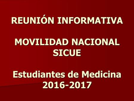 REUNIÓN INFORMATIVA MOVILIDAD NACIONAL SICUE Estudiantes de Medicina 2016-2017.