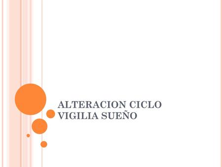ALTERACION CICLO VIGILIA SUEÑO. DEFINICIONES Sueño: estado de pérdida de conciencia temporal y fácilmente reversible, que se acompaña de cambios en varias.