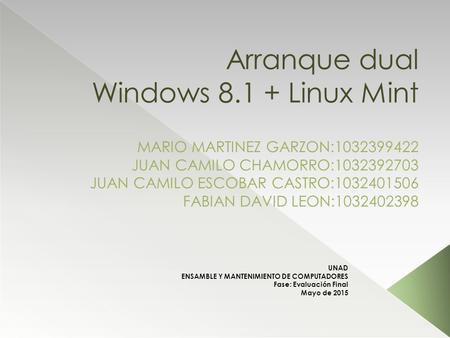 Arranque dual Windows 8.1 + Linux Mint MARIO MARTINEZ GARZON:1032399422 JUAN CAMILO CHAMORRO:1032392703 JUAN CAMILO ESCOBAR CASTRO:1032401506 FABIAN DAVID.
