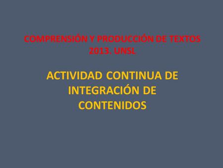 COMPRENSIÓN Y PRODUCCIÓN DE TEXTOS 2013. UNSL ACTIVIDAD CONTINUA DE INTEGRACIÓN DE CONTENIDOS.