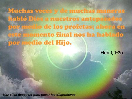 Muchas veces y de muchas maneras habló Dios a nuestros antepasados por medio de los profetas; ahora en este momento final nos ha hablado por medio del.