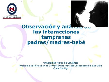 Observación y análisis de las interacciones tempranas padres/madres-bebé Universidad Miguel de Cervantes Programa de Formación de Competencias Proyecto.