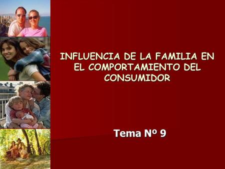 INFLUENCIA DE LA FAMILIA EN EL COMPORTAMIENTO DEL CONSUMIDOR Tema Nº 9.