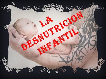 LA DESNUTRICION INFANTIL La desnutrición es una enfermedad causada por una dieta inapropiada, hipocalórica e hipoprotéica. También puede ser causada.