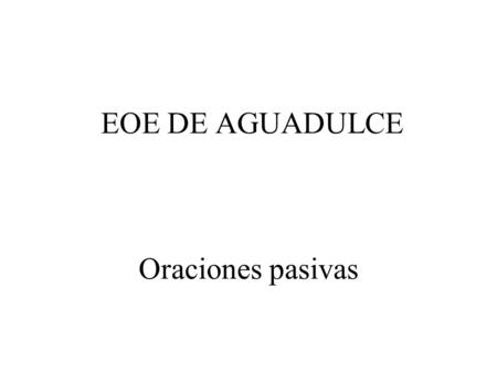 EOE DE AGUADULCE Oraciones pasivas. El gato es acariciado por el conejo.