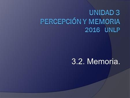 Unidad 3 Percepción y Memoria 2016 unlp