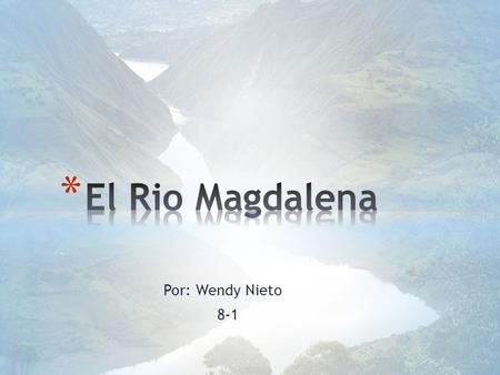 Por: Wendy Nieto 8-1. * es la principal arteria fluvial de Colombia. Tiene una longitud de más de 1 500 km, es navegable desde Honda hasta su desembocadura.