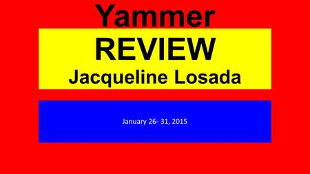 Yammer REVIEW Jacqueline Losada January 26- 31, 2015.