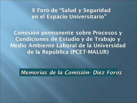 X Foro de “Salud y Seguridad en el Espacio Universitario” Memorias de la Comisión- Diez Foros Comisión permanente sobre Procesos y Condiciones de Estudio.