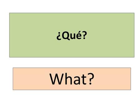 ¿Qué? What?. ¿Quién? Who? ¿Dónde? Where ¿Cuándo? When?