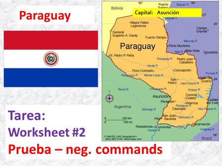 Paraguay Tarea: Worksheet #2 Prueba – neg. commands Capital: Asunción.