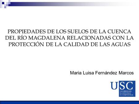 PROPIEDADES DE LOS SUELOS DE LA CUENCA DEL RÍO MAGDALENA RELACIONADAS CON LA PROTECCIÓN DE LA CALIDAD DE LAS AGUAS Maria Luisa Fernández Marcos.