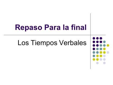 Repaso Para la final Los Tiempos Verbales.