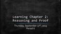 Learning Chapter 2: Reasoning and Proof Thursday, September 17 th, 2015 Period 6.
