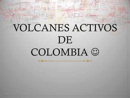 VOLCANES ACTIVOS DE COLOMBIA. NEVADO DEL RUIZ.  El volcán hace parte del Parque Nacional Natural Los Nevados, e incluye otras cumbres nevadas como las.