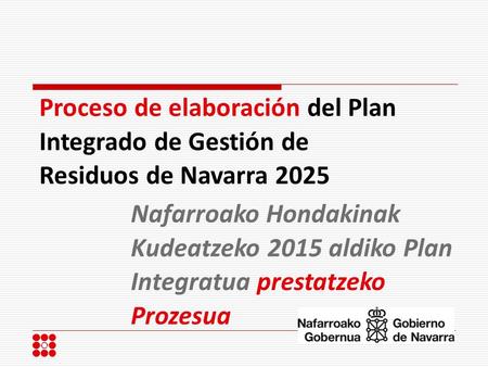Proceso de elaboración del Plan Integrado de Gestión de Residuos de Navarra 2025 Nafarroako Hondakinak Kudeatzeko 2015 aldiko Plan Integratua prestatzeko.