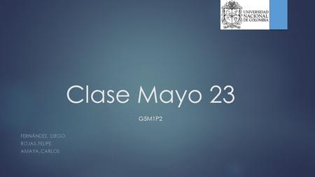 Clase Mayo 23 G5M1P2 FERNÁNDEZ, DIEGO ROJAS, FELIPE AMAYA, CARLOS.