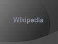 Objetivo y Función Wikipedia es una enciclopedia libre,nota 2 políglota y editada colaborativamente. Es administrada por la Fundación Wikimedia, una organización.