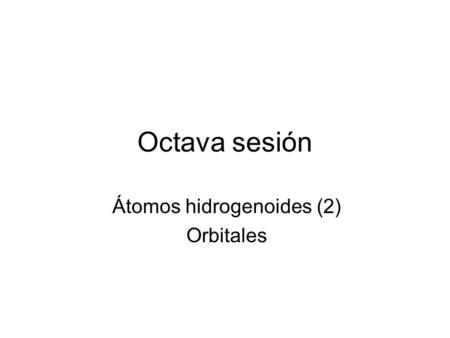 Octava sesión Átomos hidrogenoides (2) Orbitales.