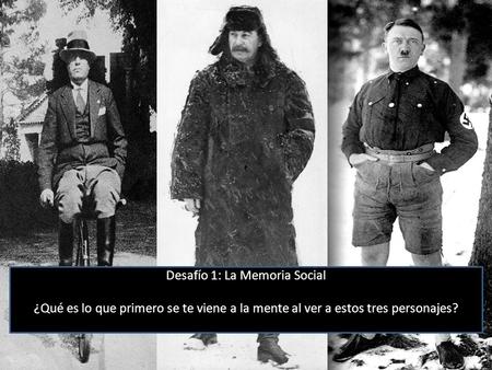 Desafío 1: La Memoria Social ¿Qué es lo que primero se te viene a la mente al ver a estos tres personajes?