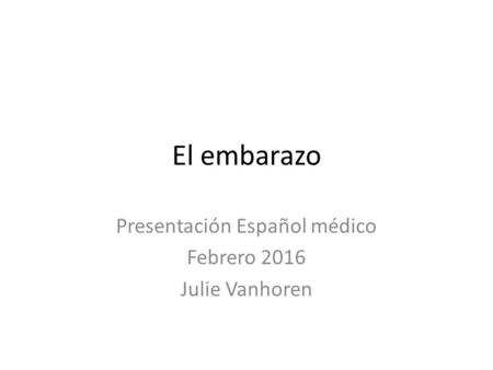 El embarazo Presentación Español médico Febrero 2016 Julie Vanhoren.