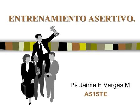 ENTRENAMIENTO ASERTIVO. Ps Jaime E Vargas M A515TE.