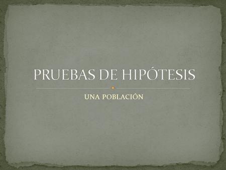 PRUEBAS DE HIPÓTESIS UNA POBLACIÓN.