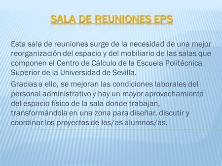 Esta sala de reuniones surge de la necesidad de una mejor reorganización del espacio y del mobiliario de las salas que componen el Centro de Cálculo de.