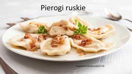 Pierogi ruskie Magdalena Białkowska Kl.IIG. Ingredientes: Masa:  450g harina de trigo  Una pizca de sal  375 ml agua caliente  50g mantequilla Relleno: