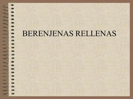 BERENJENAS RELLENAS. INGREDIENTES: 2 berenjenas 200 gramos de carne de pollo 100 gramos de bacón 1 tomate triturado 1 cebolla 1 pimiento verde queso rallado.