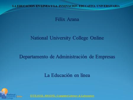 Félix Arana National University College Online Departamento de Administración de Empresas La Educación en línea ITTE1031L-3001ONL: Computer Literacy &
