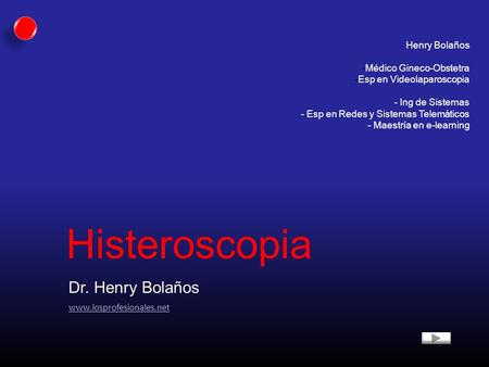 Histeroscopia Dr. Henry Bolaños Henry Bolaños Médico Gineco-Obstetra