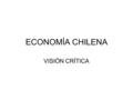 ECONOMÍA CHILENA VISIÓN CRÍTICA. 1.-NUESTRA RIGIDEZ ESTRUCTURAL. La economía chilena exhibe, en su historia, una variada gama de modelos que se aplican.