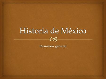 Historia de México Resumen general.