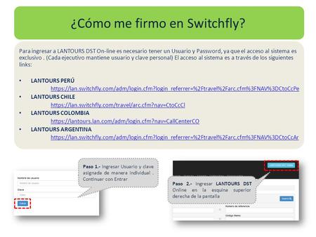 ¿Cómo me firmo en Switchfly? Para ingresar a LANTOURS DST On-line es necesario tener un Usuario y Password, ya que el acceso al sistema es exclusivo. (Cada.