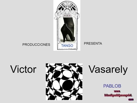 PRODUCCIONES PRESENTA TANGO PABLOB Victor Vasarely.