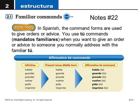 ©2014 by Vista Higher Learning, Inc. All rights reserved.2.1-1  In Spanish, the command forms are used to give orders or advice. You use tú commands (mandatos.