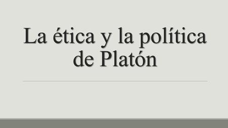La ética y la política de Platón Platón (en griego antiguo: Πλάτων) (Atenas o Egina, 427-347 a. C.) fue un filósofo griego seguidor de Sócrates y maestro.