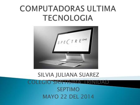 SILVIA JULIANA SUAREZ COLEGIO SANTISIMA TRINIDAD SEPTIMO MAYO 22 DEL 2014.