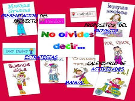 PRESENTACIONPRESENTACION DEL PROYECTO PROPOSITOS DEL PROYECTO ESTRATEGIAS CALENDARIO DE ACTIVIDADES MANUAL.
