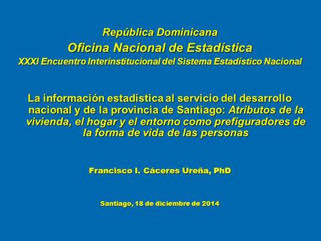 República Dominicana Oficina Nacional de Estadística XXXI Encuentro Interinstitucional del Sistema Estadístico Nacional La información estadística al servicio.
