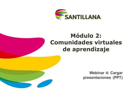 Módulo 2: Comunidades virtuales de aprendizaje Webinar 4: Cargar presentaciones (PPT)